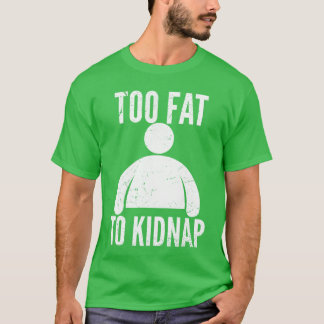 T-shirt Trop gros pour être kidnappé Drôles de personnes g