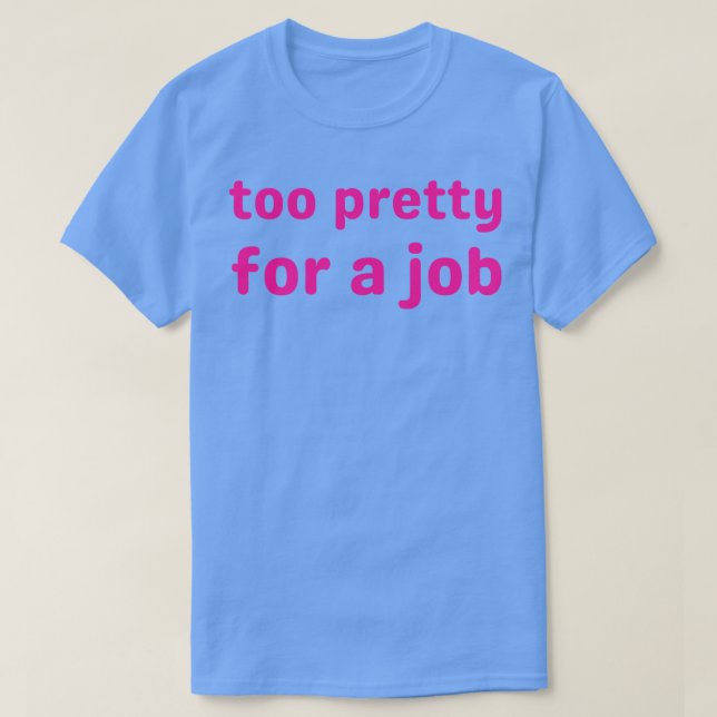 T-shirt trop jolie pour un emploi 1 (Design devant)