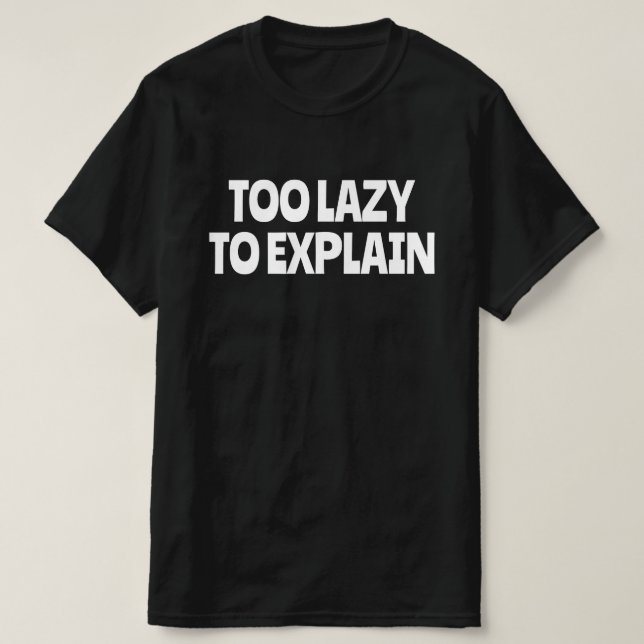 T-shirt Trop paresseux pour expliquer (Design devant)