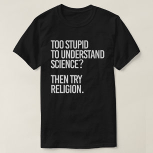 T-shirt Trop stupide pour la science ? Essayer la religion