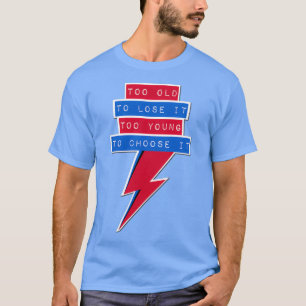 T-shirt Trop vieux pour le perdre trop jeune pour le chois
