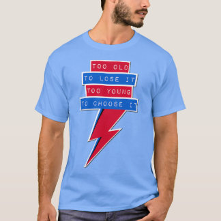 T-shirt Trop vieux pour le perdre trop jeune pour le chois