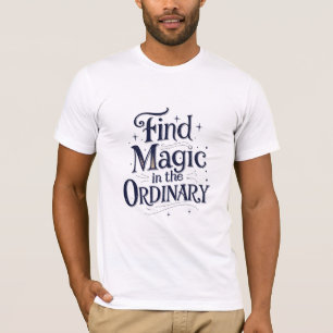 T-shirt Trouver la magie dans l'ordinaire
