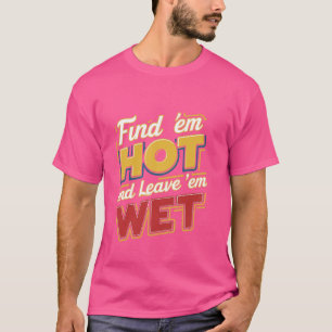 T-shirt Trouvez Em Hot Et Laissez Em Wet —