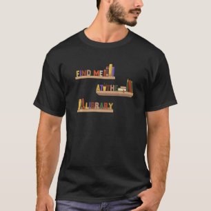 T-shirt Trouvez-moi à la bibliothèque et aux livres