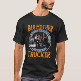 T-shirt Trucker Gifts Tractor Trailer Truck 18 Wheeler Bad