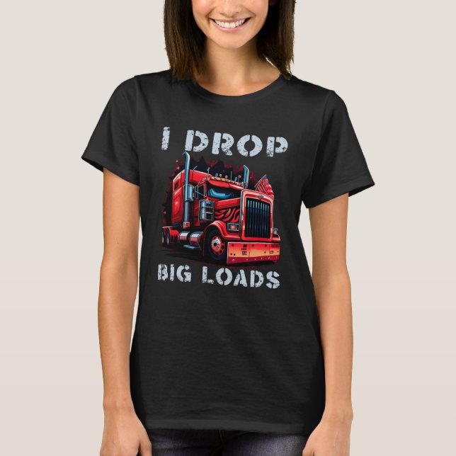 T-shirt Trucker I Drop Big Loads Big Semi Trailer Truck Dr (Devant)