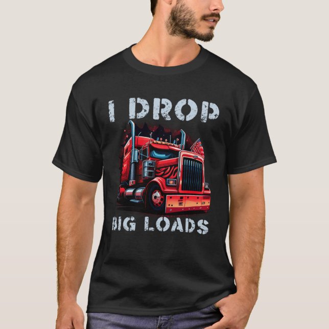 T-shirt Trucker I Drop Big Loads Big Semi Trailer Truck Dr (Devant)