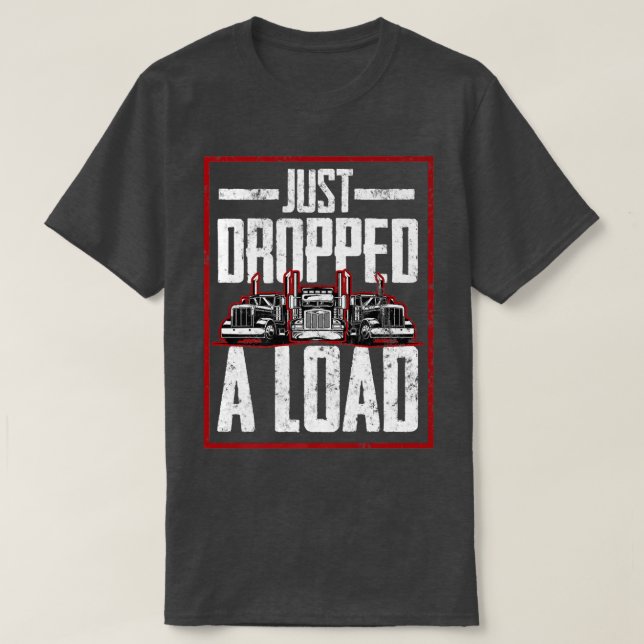 T-shirt Trucker Truck Driver Just Dropped A Load  (Design devant)