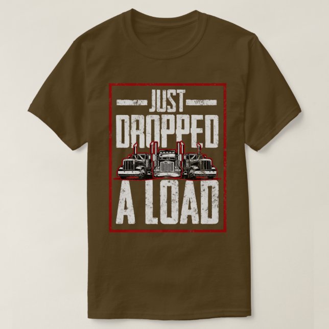 T-shirt Trucker Truck Driver Just Dropped A Load 3034 (Design devant)