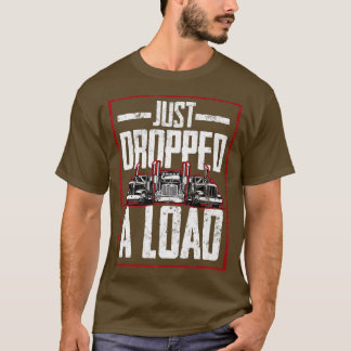T-shirt Trucker Truck Driver Just Dropped A Load 3034