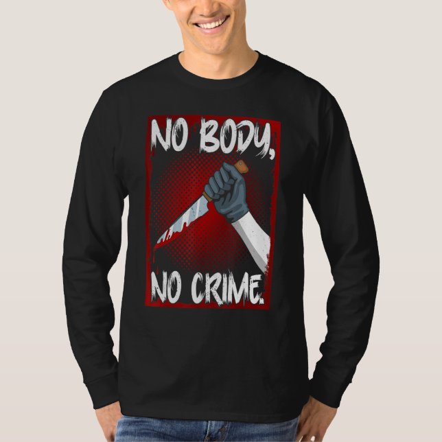 T-shirt True Crime Junkie Merch Serial Killer Meme No Body (Devant)