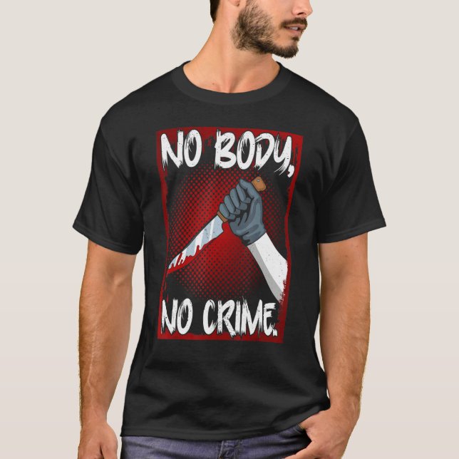 T-shirt True Crime Junkie Merch Serial Killer Meme No Body (Devant)