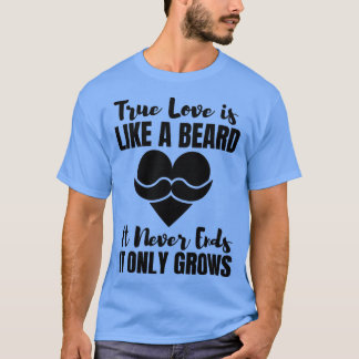 T-shirt True Love Is Like A Beard It Never Ends It Only Gr