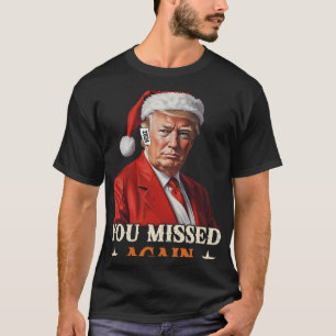 T-shirt Trump Funny Christmas You Missed Again 2024