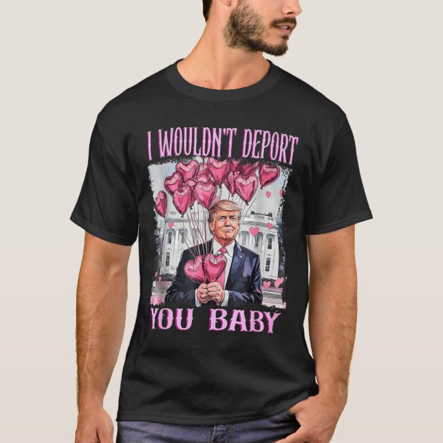 T-shirt Trump I Wouldn't Dert You Baby My Valentine's Day  (Devant)