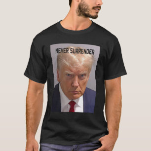 T-shirt Trump Mushot Donald Trump Mug shot Never Surender