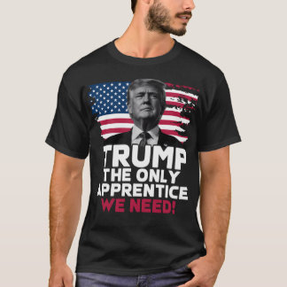 T-shirt Trump The Only Apprentice We Need