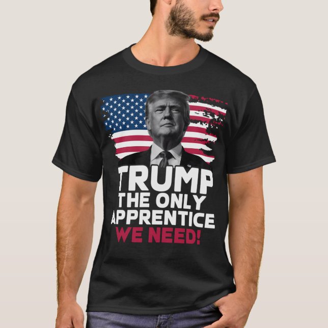T-shirt Trump The Only Apprentice We Need (Devant)