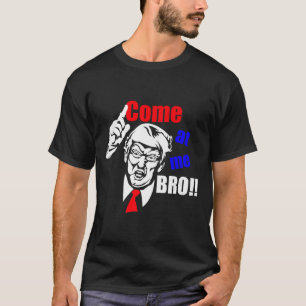 T-shirt Trump vient à moi Bro drôle