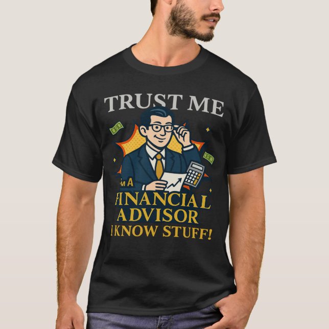 T-shirt Trust Me I’m A Financial Advisor I Know Stuff Fun (Devant)