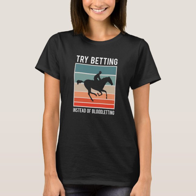 T-shirt Try Betting Instead Of Bloodletting Horse Racing B (Devant)