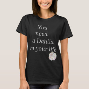T-shirt Tu as besoin d'une dahlia dans ta vie