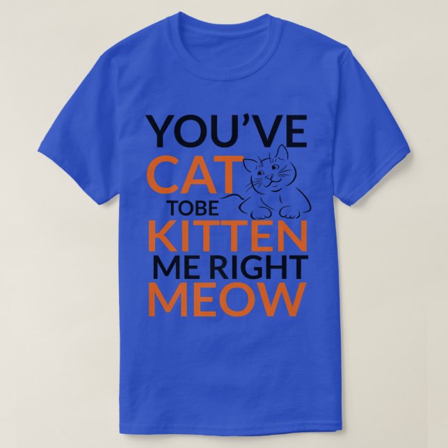 T-shirt Tu as Chat Pour Être Kitten Me Juste Meow Femme Ch (Design devant)