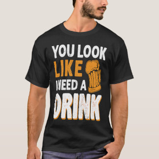 T-shirt Tu As L'Air Que J'Ai Besoin D'Un Verre Boire De La