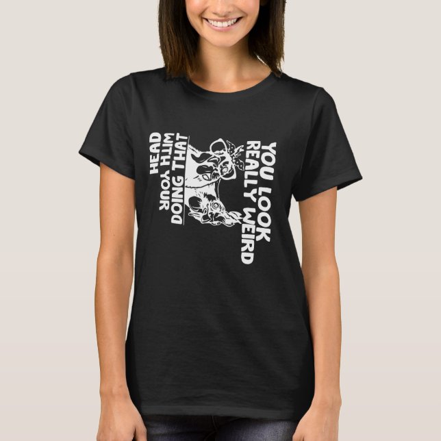 T-shirt Tu As L'Air Vraiment bizarre De Faire Ça Avec Ta T (Devant)