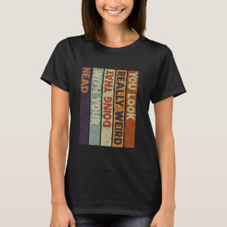 T-shirt Tu as vraiment l'air bizarre en faisant ça avec ta