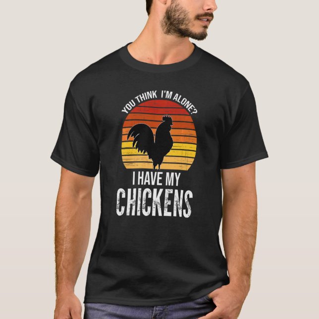 T-shirt Tu crois que je suis seul, j'ai mes poulets qui cu (Devant)