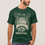 T-shirt Tu es à ETIENNE Thing You Wouldn't Understand Gif<br><div class="desc">C'est une chose ETIENNE que vous ne comprendriez pas les cadeaux.</div>