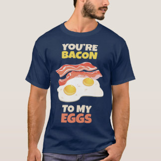 T-shirt Tu es le Bacon à mes Œufs
