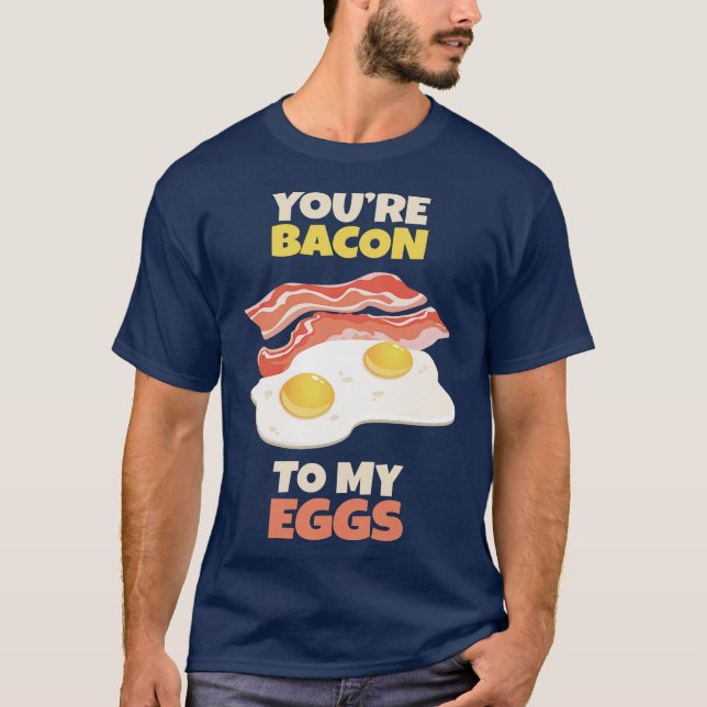 T-shirt Tu es le Bacon à mes Œufs (Devant)