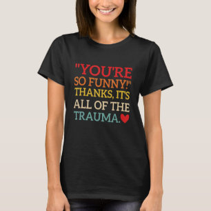 T-shirt Tu es si drôle ! Merci, c'est tout le traumatisme 
