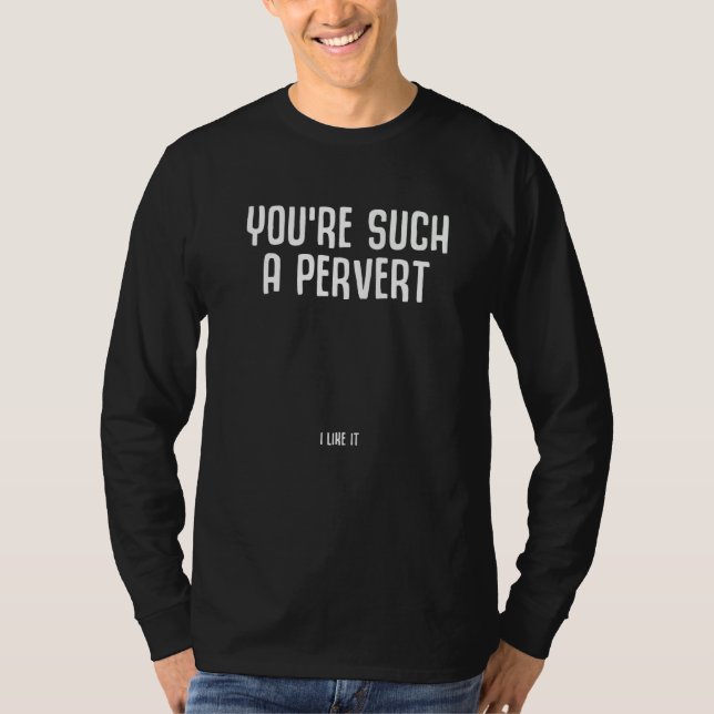 T-shirt Tu es vraiment un pervers j'aime ça Citation ironi (Devant)