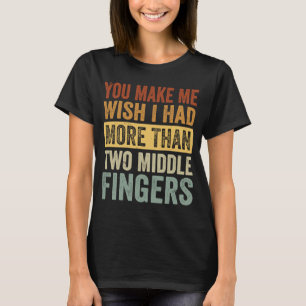T-shirt Tu Me Fais Vouloir Avoir Plus De Deux Doigts Moyen
