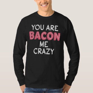 T-shirt Tu me rends fou avec ton bacon Pun Fanatique d