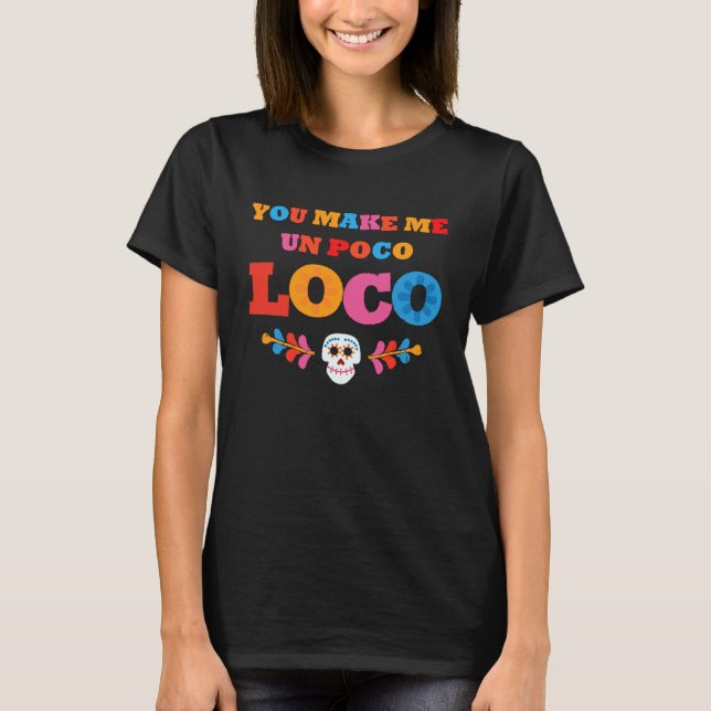 T-shirt Tu me rends Un Poco Loco (Devant)