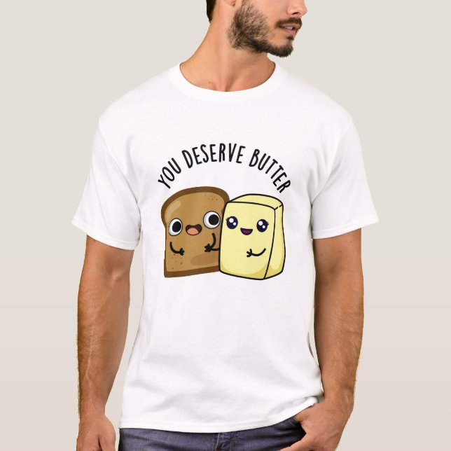 T-shirt Tu Mérites Le Beurre Drôle Pun De Nourriture (Devant)