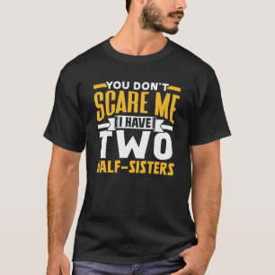 T-shirt Tu ne me fais pas peur J'ai deux demi-soeurs Pun S
