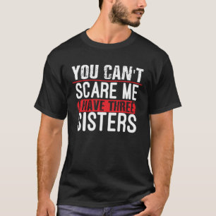 T-shirt Tu ne me fais pas peur J'ai trois soeurs frère