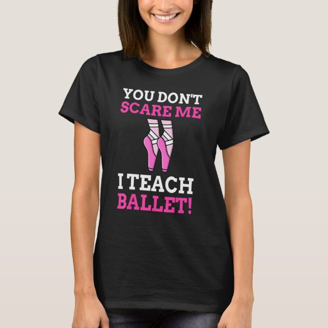 T-shirt Tu ne me fais pas peur J'enseigne Ballet professeu (Devant)