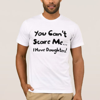 T-shirt Tu Ne Peux Pas Me Faire Peur D'Avoir Des Filles T-