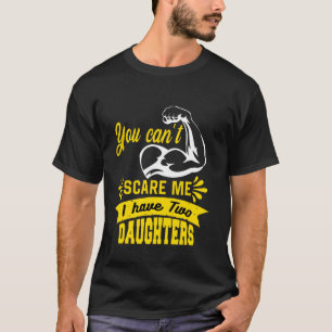 T-shirt Tu Ne Peux Pas Me Faire Peur D'Avoir Deux Filles