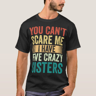 T-shirt Tu ne peux pas me faire peur J'ai cinq soeurs foll