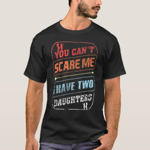 T-shirt Tu ne peux pas me faire peur J'ai deux filles papa