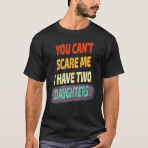 T-shirt Tu ne peux pas me faire peur, j'ai deux filles qui
