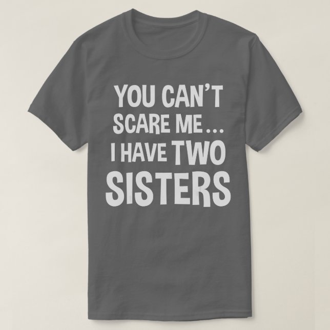 T-shirt Tu ne peux pas me faire peur, j'ai deux soeurs (Design devant)
